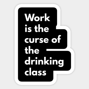 Work is the curse of the drinking class Sticker